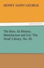 The Bow, Its History, Manufacture and Use 'the Strad' Library, No. III. - Book
