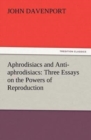 Aphrodisiacs and Anti-Aphrodisiacs : Three Essays on the Powers of Reproduction - Book