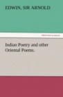 Indian Poetry Containing The Indian Song of Songs, from the Sanskrit of the Gita Govinda of Jayadeva, Two books from The Iliad Of India (Mahabharata), Proverbial Wisdom from the Shlokas of the Hitopad - Book