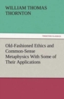 Old-Fashioned Ethics and Common-Sense Metaphysics with Some of Their Applications - Book