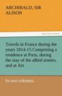 Travels in France During the Years 1814-15 Comprising a Residence at Paris, During the Stay of the Allied Armies, and at AIX, at the Period of the Lan - Book