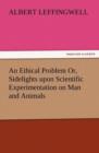 An Ethical Problem Or, Sidelights Upon Scientific Experimentation on Man and Animals - Book