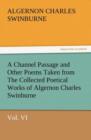 A Channel Passage and Other Poems Taken from the Collected Poetical Works of Algernon Charles Swinburne-Vol VI - Book