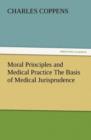 Moral Principles and Medical Practice the Basis of Medical Jurisprudence - Book