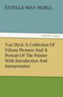 Van Dyck a Collection of Fifteen Pictures and a Portrait of the Painter with Introduction and Interpretation - Book