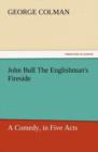 John Bull the Englishman's Fireside : A Comedy, in Five Acts - Book