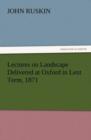 Lectures on Landscape Delivered at Oxford in Lent Term, 1871 - Book