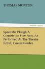 Speed the Plough a Comedy, in Five Acts, as Performed at the Theatre Royal, Covent Garden - Book