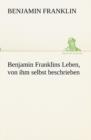 Benjamin Franklins Leben, Von Ihm Selbst Beschrieben - Book