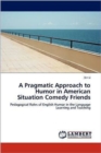 A Pragmatic Approach to Humor in American Situation Comedy Friends - Book