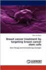Breast Cancer Treatment by Targeting Breast Cancer Stem Cells - Book