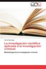 La Investigacion Cientifica Aplicada a la Investigacion Criminal - Book