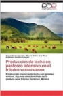 Produccion de Leche En Pastoreo Intensivo En El Tropico Veracruzano - Book
