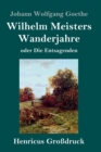 Wilhelm Meisters Wanderjahre (Großdruck) : oder Die Entsagenden - Book