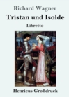 Tristan und Isolde (Grossdruck) : Oper in drei Aufzugen Textbuch - Libretto - Book