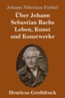 Uber Johann Sebastian Bachs Leben, Kunst und Kunstwerke (Großdruck) - Book