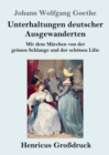 Unterhaltungen deutscher Ausgewanderten (Grossdruck) : Mit dem Marchen von der grunen Schlange und der schoenen Lilie - Book
