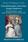 Unterhaltungen deutscher Ausgewanderten (Grossdruck) : Mit dem Marchen von der grunen Schlange und der schoenen Lilie - Book