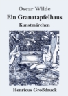 Ein Granatapfelhaus (Gro?druck) : Vier Kunstm?rchen: Der junge K?nig / Der Geburtstag der Infantin / Der Fischer und seine Seele / Das Sternenkind - Book