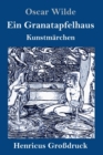 Ein Granatapfelhaus (Grossdruck) : Vier Kunstmarchen: Der junge Koenig / Der Geburtstag der Infantin / Der Fischer und seine Seele / Das Sternenkind - Book
