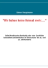 "Wir haben keine Heimat mehr...." : Felix Mendelssohn Bartholdy oder eine Geschichte kulturellen Antisemitismus im Deutschland des 19. und 20. Jahrhunderts - Book