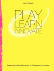 Play. Learn. Innovate. : Grasping the Social Dynamics of Participatory Innovation - Book