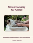 Tierarzttraining fur Katzen : Einfuhlsam und spielerisch zu mehr Gelassenheit - Book