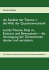 Die Realitat der Traume = die Welt der Quantenmechanik : Luzide Traume, Deja vu, Existenz und Bewusstsein - die Vereinigung der Dimensionen deuten und verstehen. - Book