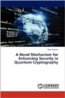 A Novel Mechanism for Enhancing Security in Quantum Cryptography - Book
