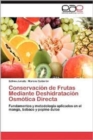 Conservacion de Frutas Mediante Deshidratacion Osmotica Directa - Book