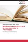 Multimedia Educativa Para La Ensenanza de La Informatica - Book
