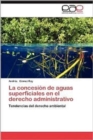 La Concesion de Aguas Superficiales En El Derecho Administrativo - Book