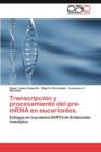 Transcripcion y Procesamiento del Pre-Mrna En Eucariontes. - Book