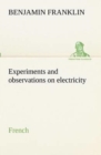 Experiments and Observations on Electricity. French - Book
