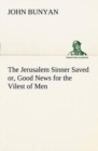 The Jerusalem Sinner Saved; Or, Good News for the Vilest of Men - Book