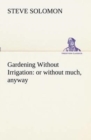 Gardening Without Irrigation : or without much, anyway - Book