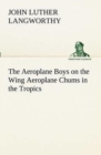 The Aeroplane Boys on the Wing Aeroplane Chums in the Tropics - Book