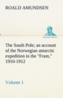The South Pole; an account of the Norwegian antarctic expedition in the Fram, 1910-1912 - Volume 1 - Book