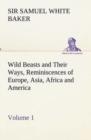 Wild Beasts and Their Ways, Reminiscences of Europe, Asia, Africa and America - Volume 1 - Book