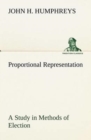 Proportional Representation A Study in Methods of Election - Book