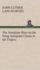 The Aeroplane Boys on the Wing Aeroplane Chums in the Tropics - Book