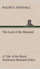 The Luck of the Mounted A Tale of the Royal Northwest Mounted Police - Book