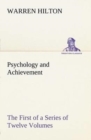 Psychology and Achievement Being the First of a Series of Twelve Volumes on the Applications of Psychology to the Problems of Personal and Business Efficiency - Book