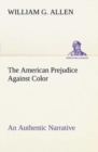The American Prejudice Against Color an Authentic Narrative, Showing How Easily the Nation Got Into an Uproar. - Book