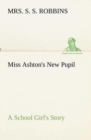 Miss Ashton's New Pupil a School Girl's Story - Book