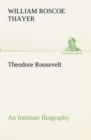 Theodore Roosevelt; An Intimate Biography - Book