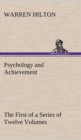 Psychology and Achievement Being the First of a Series of Twelve Volumes on the Applications of Psychology to the Problems of Personal and Business Efficiency - Book