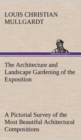The Architecture and Landscape Gardening of the Exposition a Pictorial Survey of the Most Beautiful Achitectural Compositions of the Panama-Pacific International Exposition - Book