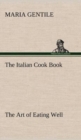 The Italian Cook Book The Art of Eating Well - Book