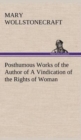 Posthumous Works of the Author of a Vindication of the Rights of Woman - Book